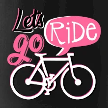 Lets go ride Lets go ride