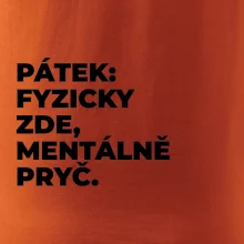 PÁTEK: FYZICKY ZDE, MENTÁLNĚ PRYČ.
