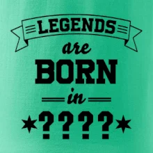 Legends are born in (tvůj měsíc narození)