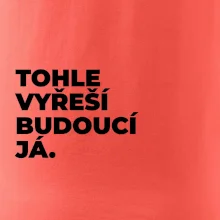 TOHLE VYŘEŠÍ BUDOUCÍ JÁ.