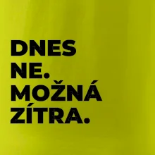 DNES NE. MOŽNÁ ZÍTRA.