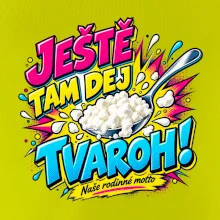 Ještě tam dej tvaroh naše rodinné motto