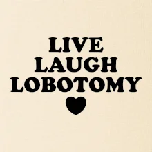 Live laugh lobotomy