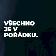 VŠECHNO JE V POŘÁDKU.