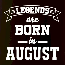 Legends are born in August