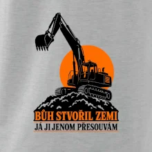 Bůh stvořil zemi bagrista ji přesouvá