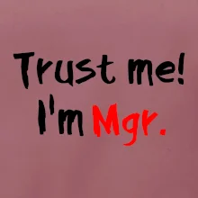 Trust me I´m  Mgr. / Věř mi jsem Magistr. Trust me I´m  Mgr. / Věř mi jsem Magistr.