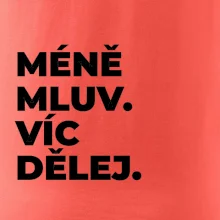 MÉNĚ MLUV. VÍC DĚLEJ.
