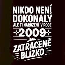 Nikdo není dokonalý ale ti narození v roce 2009 jsou zatraceně blízko