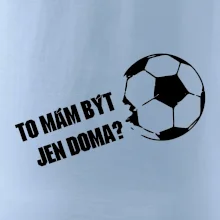 To mám být jen doma? - Fotbal