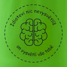 Idiotovi nic nevysvětlíš, ale on vysvětlí vše tobě
