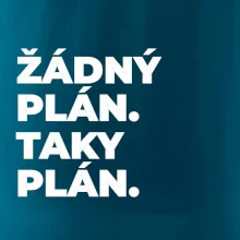 ŽÁDNÝ PLÁN. TAKY PLÁN.