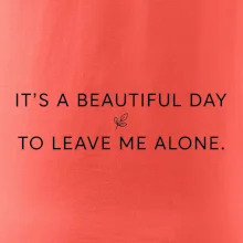 It's a beautiful day to leave me alone.
