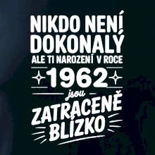 Nikdo není dokonalý ale ti narození v roce 1962 jsou zatraceně blízko Nikdo není dokonalý ale ti narození v roce 1962 jsou zatraceně blízko