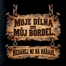 Moje dílna můj bordel nesahej na nářadí