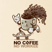 No cofee no workee