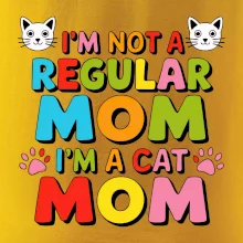 I'm not a regular mom I'm a cat mom