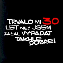 Trvalo mi 30 let než jsem začal vypadat takhle dobře