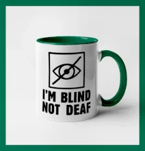 I'm blind not deaf