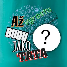 Až vyrostu budu jako táta .- vlastní motiv