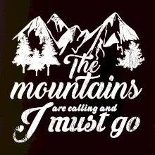 The mountains are calling and i must go