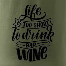 Life is a short to drink bad wine psací