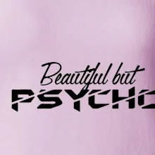 Beautiful but PSYCHO