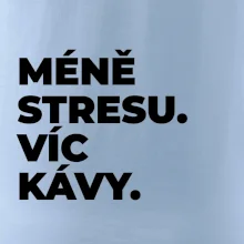 MÉNĚ STRESU.VÍC KÁVY.