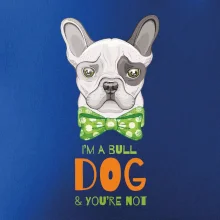 I am bull dog, you are not