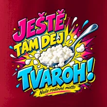 Ještě tam dej tvaroh naše rodinné motto