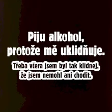 Piju alkohol uklidňuje mě