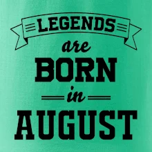 Legends are born in August Legends are born in August
