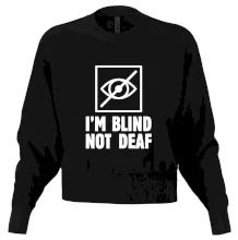 I'm blind not deaf