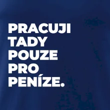 PRACUJI TADY POUZE PRO PENÍZE.