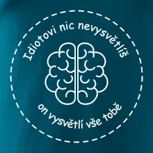 Idiotovi nic nevysvětlíš, ale on vysvětlí vše tobě