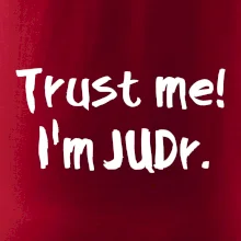 Trust me I´m  JUDr. / Věř mi jsem právník Trust me I´m  JUDr. / Věř mi jsem právník