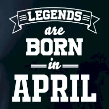 Legends are born in April
