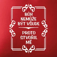 Bůh nemůže být všude, proto stvořil mě Bůh nemůže být všude, proto stvořil mě