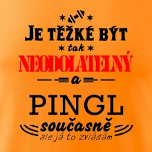 Je těžké být neodolatelný pingl