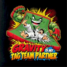 Gravity is my tag team partner