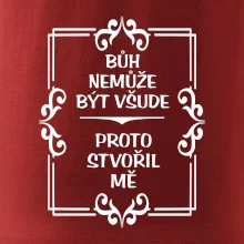 Bůh nemůže být všude, proto stvořil mě