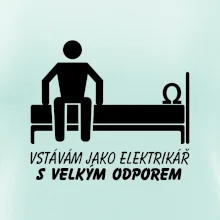 Vstávám jako elektrikář s velkým odporem