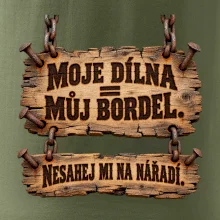 Moje dílna můj bordel nesahej na nářadí