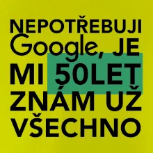 Nepotřebuji google, je mi 50 let