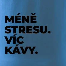 MÉNĚ STRESU.VÍC KÁVY.