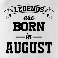 Legends are born in August Legends are born in August