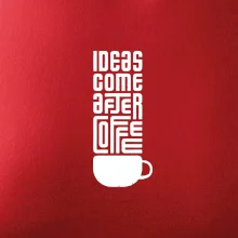 Ideas come after coffee Ideas come after coffee