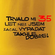 Trvalo mi 35 let než jsem začal vypadat takhle dobře