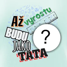 Až vyrostu budu jako táta .- vlastní motiv