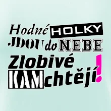 Hodné holky jdou do nebe, zlobivé kam chtějí!